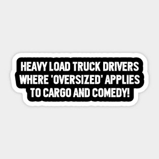 Heavy Load Truck Drivers Where 'Oversized' Applies to Cargo and Comedy! Sticker